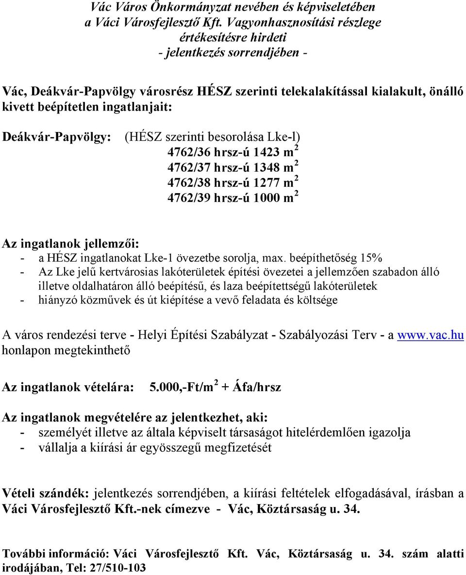 beépíthetőség 15% - Az Lke jelű kertvárosias lakóterületek építési övezetei a jellemzően szabadon álló illetve oldalhatáron álló beépítésű, és laza beépítettségű lakóterületek - hiányzó közművek és