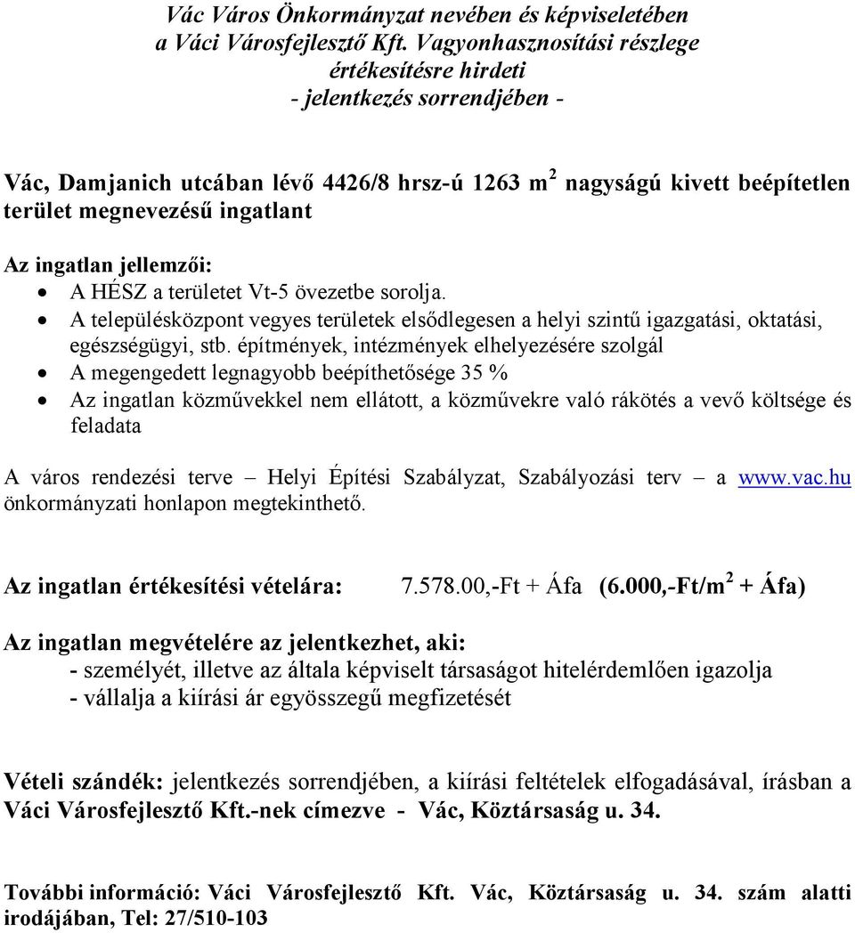 építmények, intézmények elhelyezésére szolgál A megengedett legnagyobb beépíthetősége 35 % Az ingatlan közművekkel nem ellátott, a közművekre való rákötés a vevő költsége és feladata A város