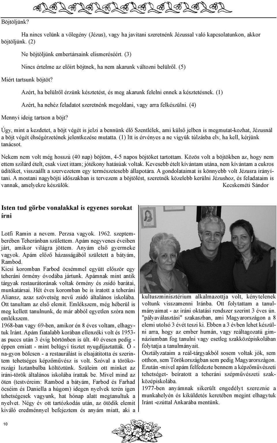 (1) Azért, ha nehéz feladatot szeretnénk megoldani, vagy arra felkészülni. (4) Mennyi ideig tartson a böjt?