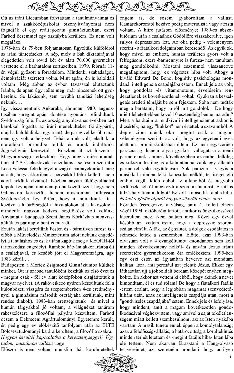 000 gyermekét vesztette el a karhatalom sortüzeiben. 1979. február 11- én végül gyõzött a forradalom. Mindenki szabadságot, demokráciát szeretett volna. Mint apám, én is baloldali voltam.