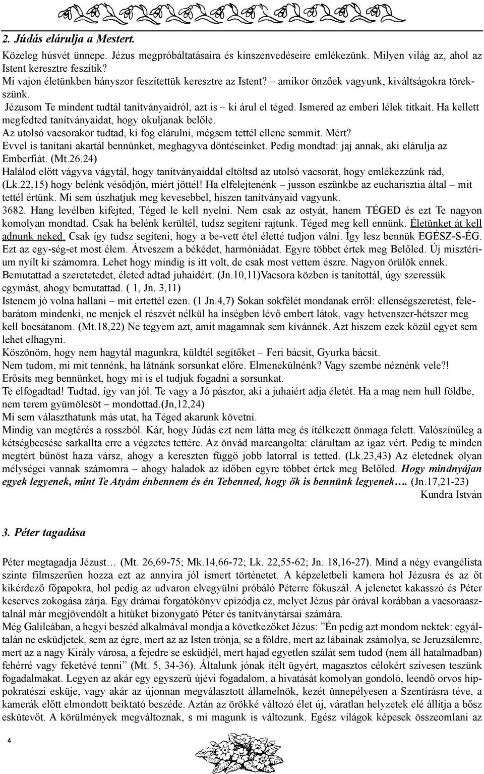 Ismered az emberi lélek titkait. Ha kellett megfedted tanítványaidat, hogy okuljanak belõle. Az utolsó vacsorakor tudtad, ki fog elárulni, mégsem tettél ellene semmit. Mért?
