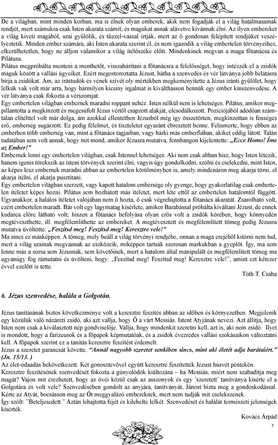 Minden ember számára, aki Isten akarata szerint él, és nem igazodik a világ embertelen törvényeihez, elkerülhetetlen, hogy ne álljon valamikor a világ ítélõszéke elõtt.