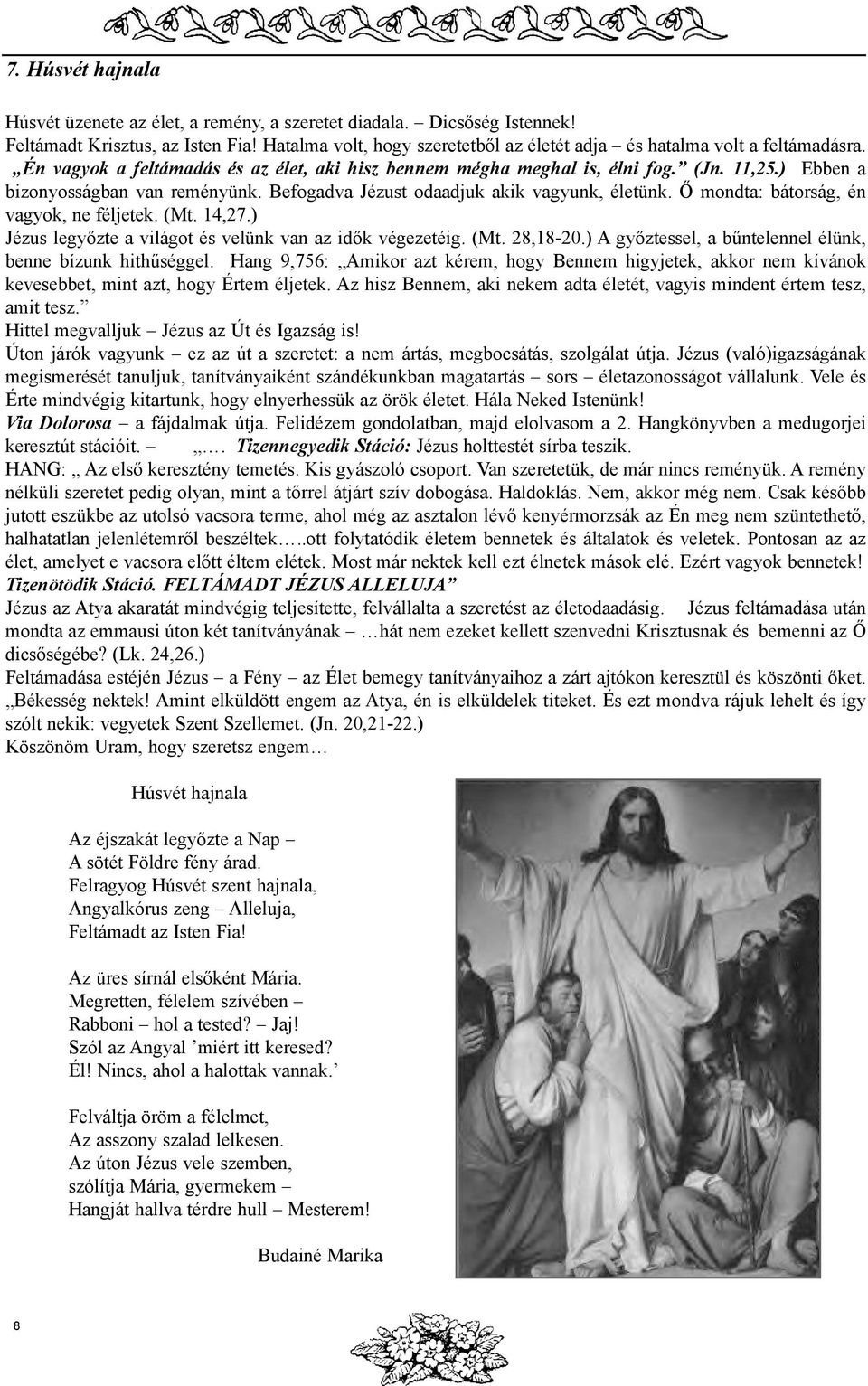 ) Ebben a bizonyosságban van reményünk. Befogadva Jézust odaadjuk akik vagyunk, életünk. Õ mondta: bátorság, én vagyok, ne féljetek. (Mt. 14,27.