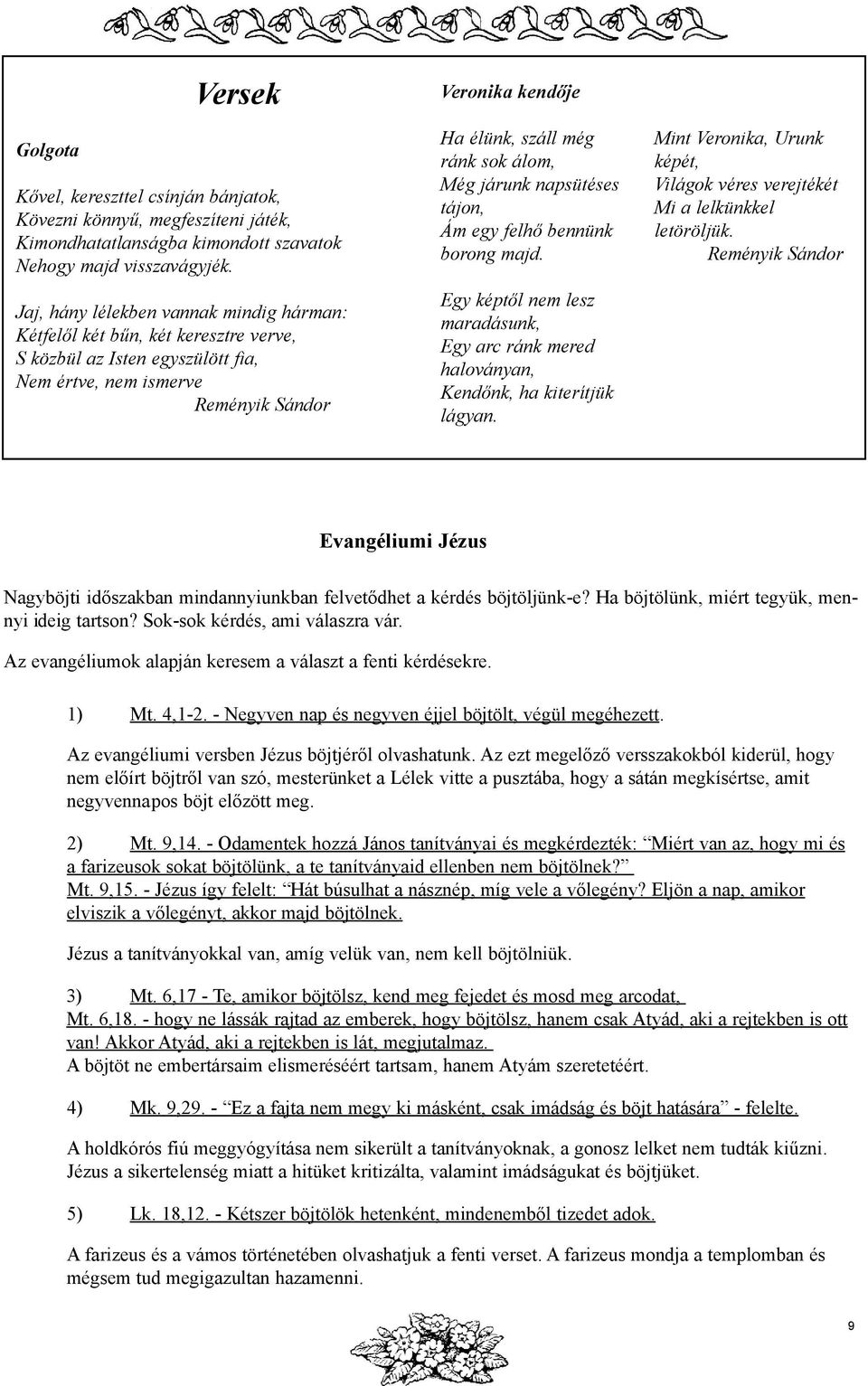 álom, Még járunk napsütéses tájon, Ám egy felhõ bennünk borong majd. Egy képtõl nem lesz maradásunk, Egy arc ránk mered haloványan, Kendõnk, ha kiterítjük lágyan.