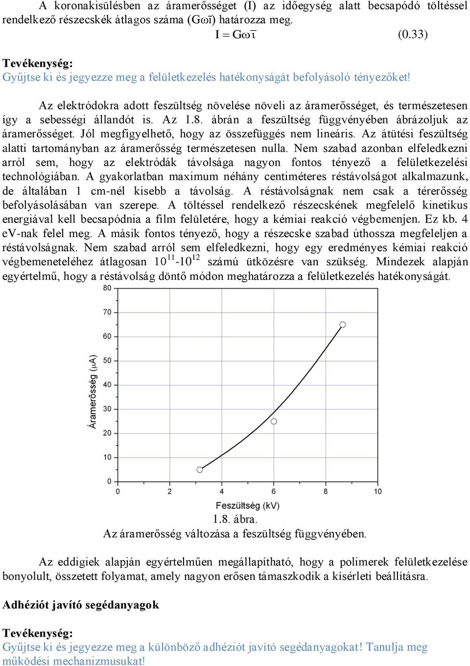 Az 1.8. ábrán a feszültség függvényében ábrázoljuk az áramerősséget. Jól megfigyelhető, hogy az összefüggés nem lineáris. Az átütési feszültség alatti tartományban az áramerősség természetesen nulla.