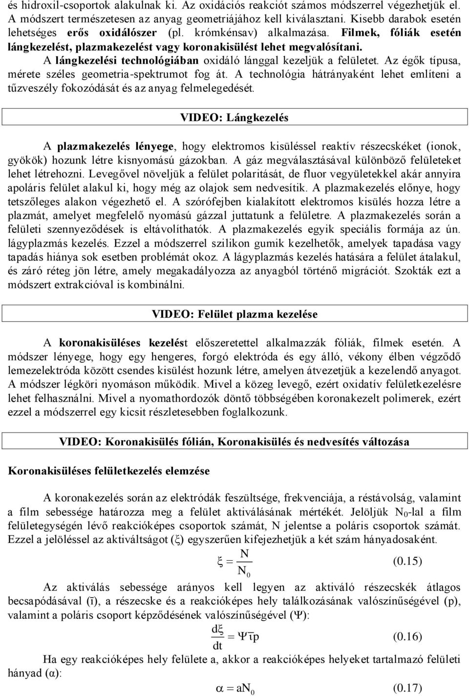 A lángkezelési technológiában oxidáló lánggal kezeljük a felületet. Az égők típusa, mérete széles geometria-spektrumot fog át.