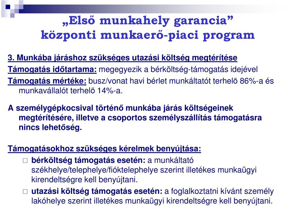 86%-a és munkavállalót terhelő 14%-a. A személygépkocsival történő munkába járás költségeinek megtérítésére, illetve a csoportos személyszállítás támogatásra nincs lehetőség.