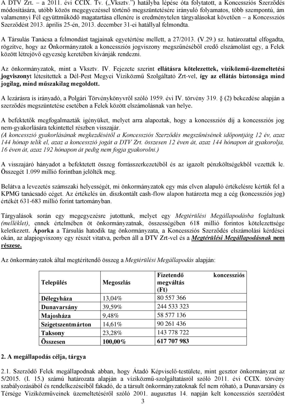 magatartása ellenére is eredménytelen tárgyalásokat követően a Koncessziós Szerződést 2013. április 25-én, 2013. december 31-ei hatállyal felmondta.