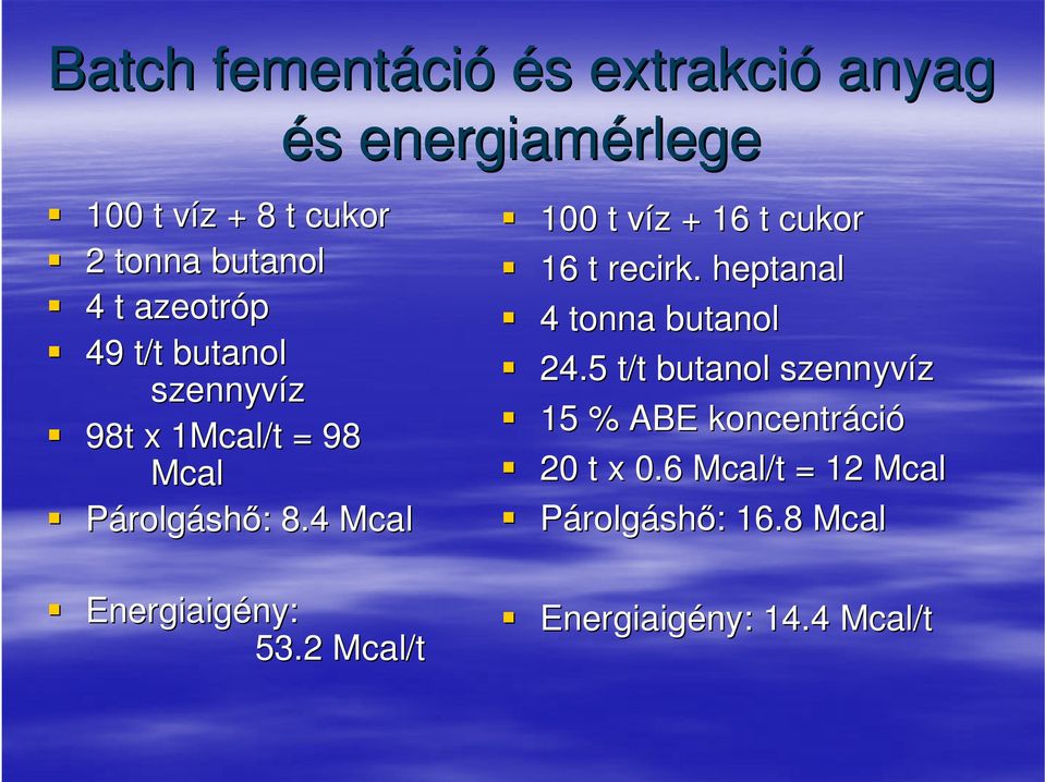 4 Mcal Energiaigény: ny: 53.2 Mcal/t 100 t víz v z + 16 t cukor 16 t recirk. heptanal 4 tonna butanol 24.
