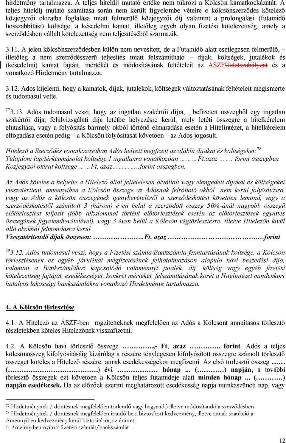 hosszabbítási) költsége, a késedelmi kamat, illetőleg egyéb olyan fizetési kötelezettség, amely a szerződésben vállalt kötelezettség nem teljesítéséből származik. 3.11.