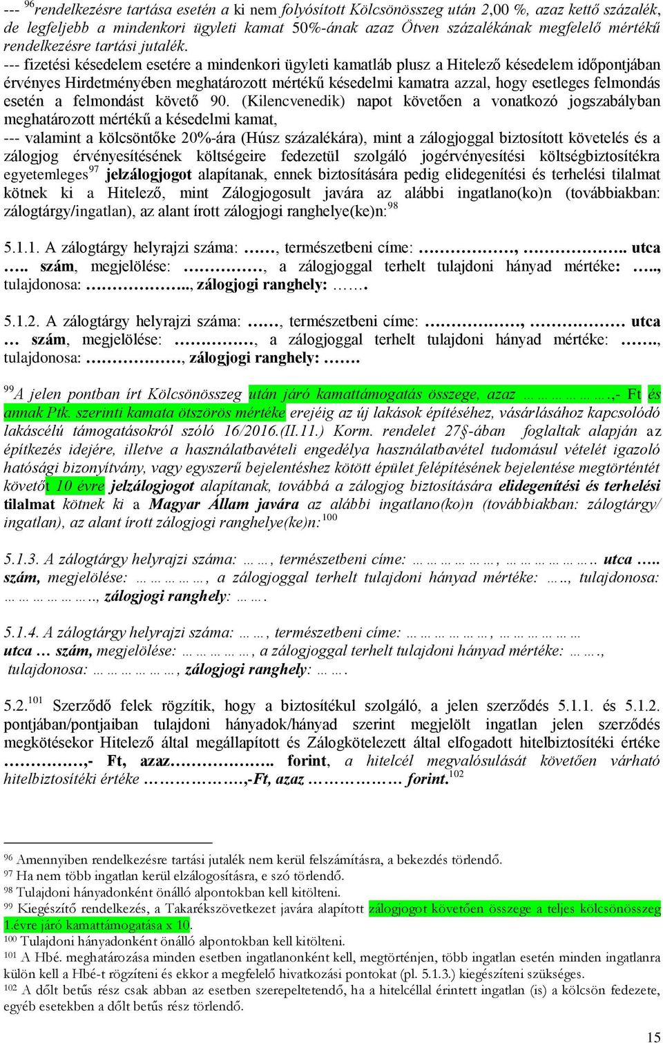 --- fizetési késedelem esetére a mindenkori ügyleti kamatláb plusz a Hitelező késedelem időpontjában érvényes Hirdetményében meghatározott mértékű késedelmi kamatra azzal, hogy esetleges felmondás