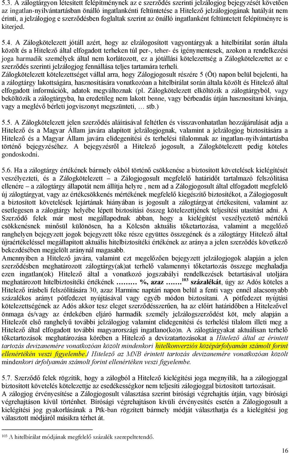 A Zálogkötelezett jótáll azért, hogy az elzálogosított vagyontárgyak a hitelbírálat során általa közölt és a Hitelező által elfogadott terheken túl per-, teher- és igénymentesek, azokon a