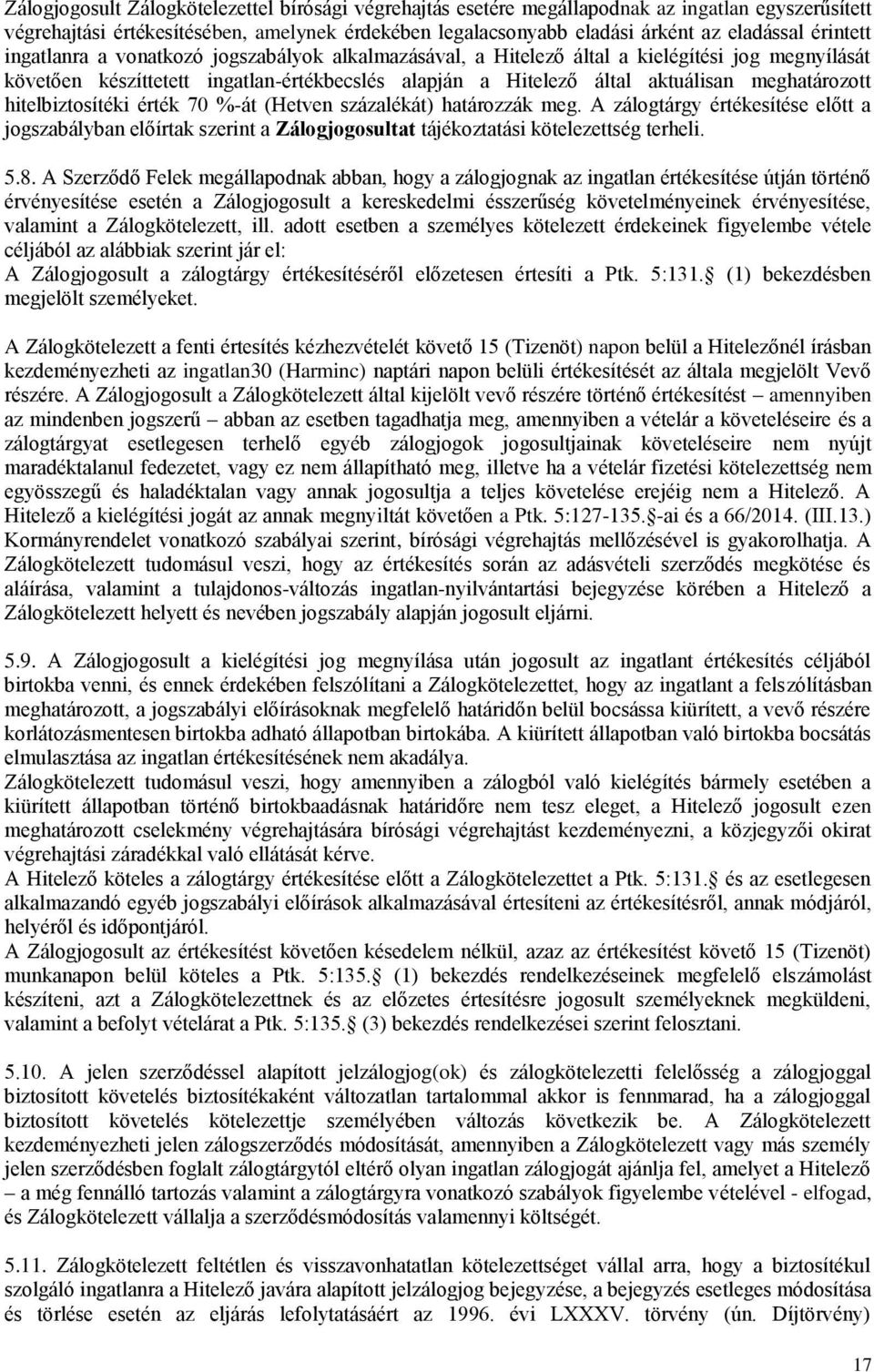 meghatározott hitelbiztosítéki érték 70 %-át (Hetven százalékát) határozzák meg. A zálogtárgy értékesítése előtt a jogszabályban előírtak szerint a Zálogjogosultat tájékoztatási kötelezettség terheli.