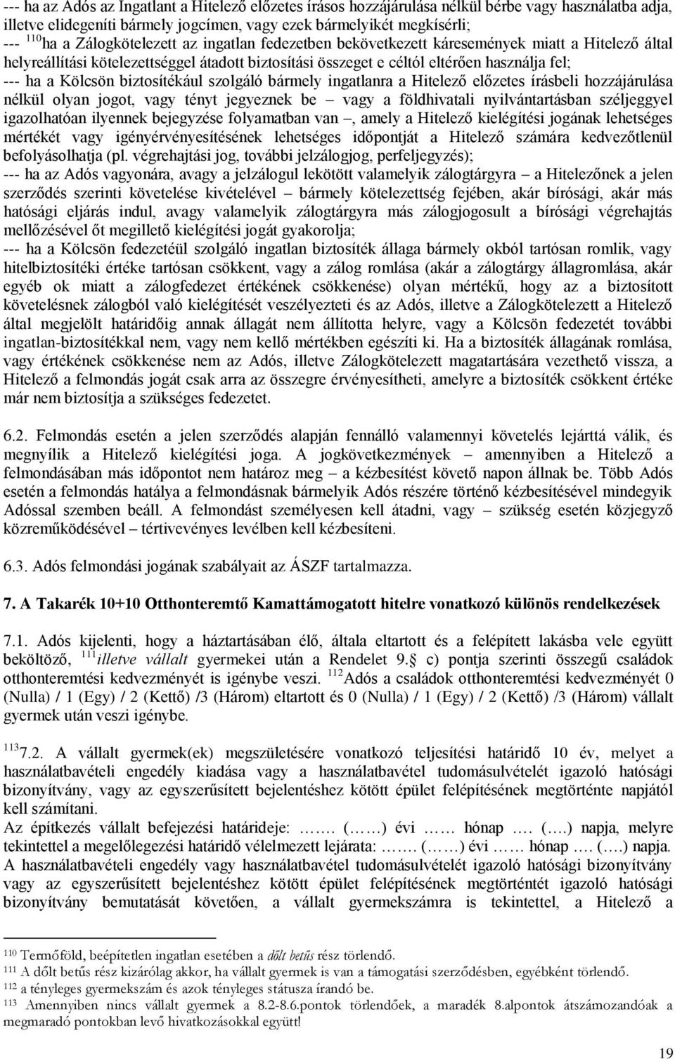 biztosítékául szolgáló bármely ingatlanra a Hitelező előzetes írásbeli hozzájárulása nélkül olyan jogot, vagy tényt jegyeznek be vagy a földhivatali nyilvántartásban széljeggyel igazolhatóan ilyennek