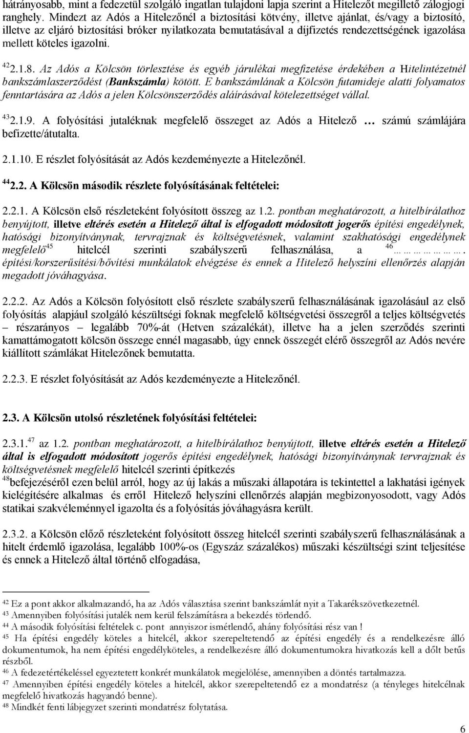 mellett köteles igazolni. 42 2.1.8. Az Adós a Kölcsön törlesztése és egyéb járulékai megfizetése érdekében a Hitelintézetnél bankszámlaszerződést (Bankszámla) kötött.