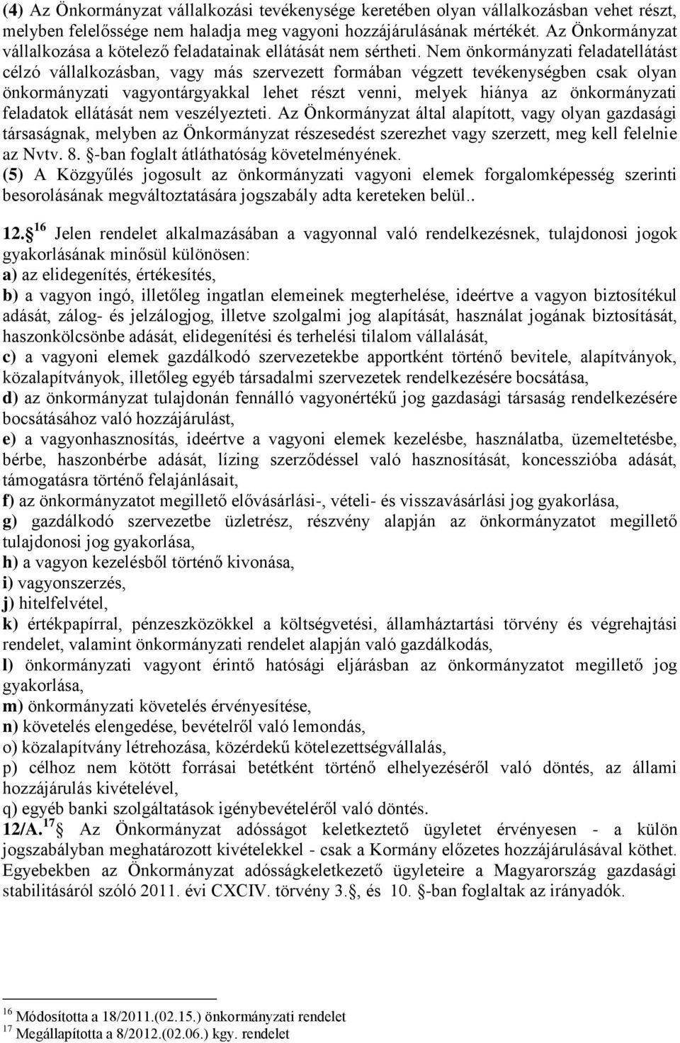 Nem önkormányzati feladatellátást célzó vállalkozásban, vagy más szervezett formában végzett tevékenységben csak olyan önkormányzati vagyontárgyakkal lehet részt venni, melyek hiánya az önkormányzati