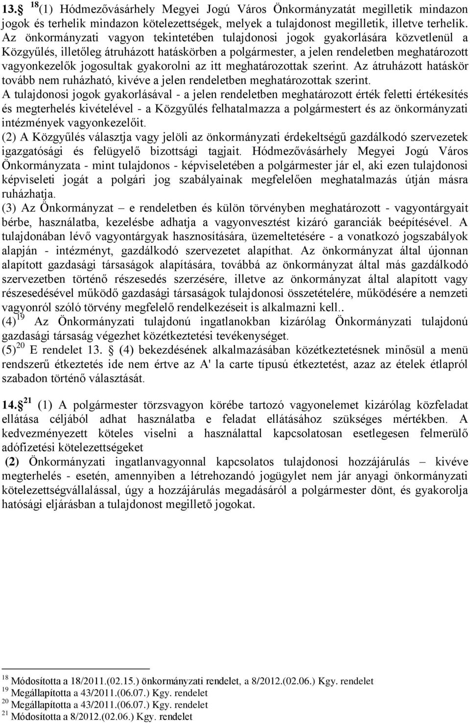 jogosultak gyakorolni az itt meghatározottak szerint. Az átruházott hatáskör tovább nem ruházható, kivéve a jelen rendeletben meghatározottak szerint.