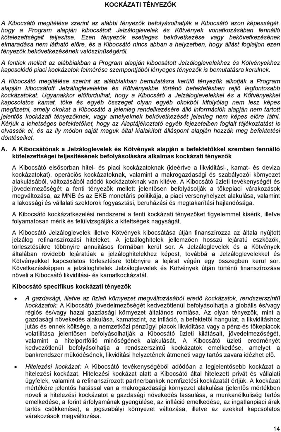 Ezen tényezők esetleges bekövetkezése vagy bekövetkezésének elmaradása nem látható előre, és a Kibocsátó nincs abban a helyzetben, hogy állást foglaljon ezen tényezők bekövetkezésének