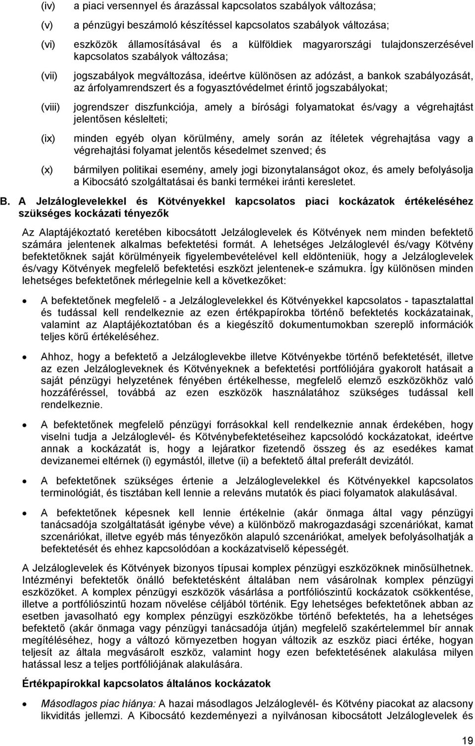 jogszabályokat; (viii) jogrendszer diszfunkciója, amely a bírósági folyamatokat és/vagy a végrehajtást jelentősen késlelteti; (ix) (x) minden egyéb olyan körülmény, amely során az ítéletek