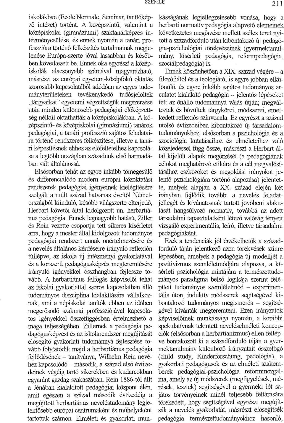 EmIek legnagyobb hatású, Ziller és Rein vezette csoportja tett sikeres kísérletet arra, hogy a mester által kidolgozott tudományos pedagógiai rendszert mmak önértehnezésére és a nevelés általános