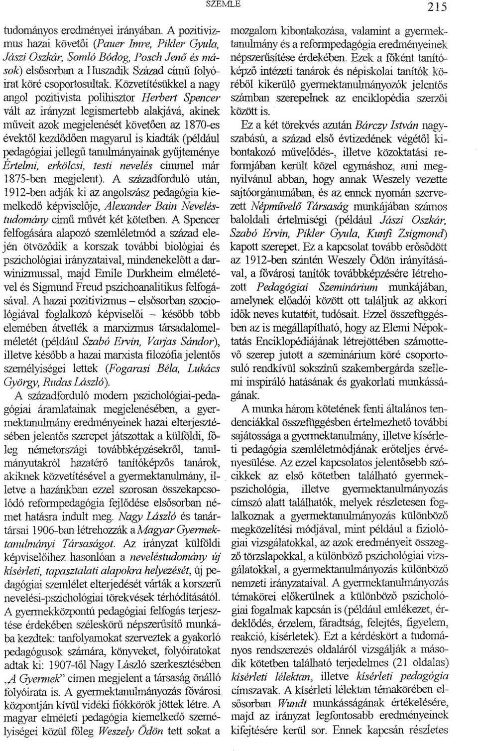 Közvetítésükkel a nagy angol pozitivista polihisztor Herbe,t Spencer vált az irányzat legismertebb alakjává, akinek műveit azok megjelenését követően az 1870-es évektől kezdődően magyami is kiadták