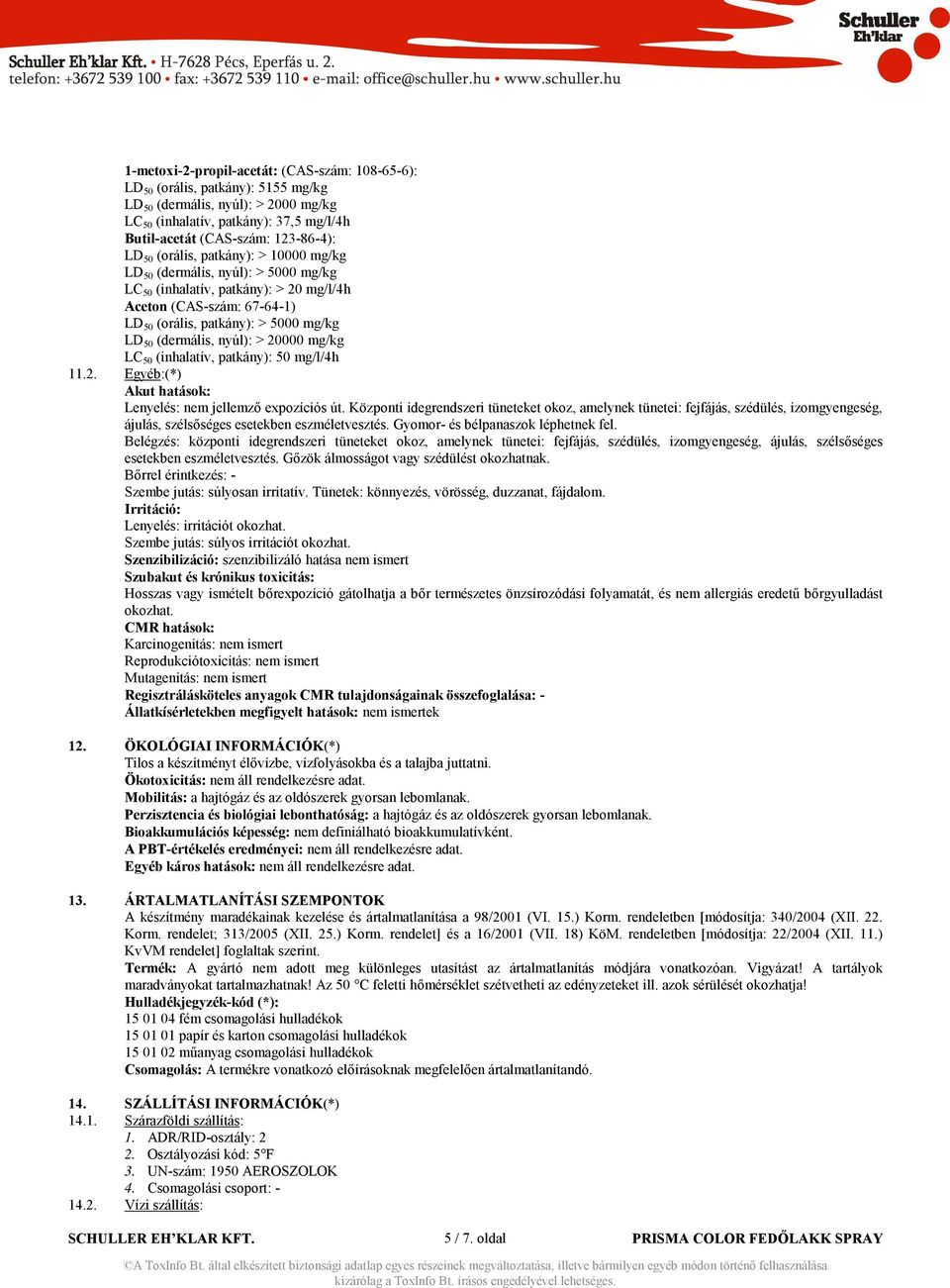 nyúl): > 20000 mg/kg LC 50 (inhalatív, patkány): 50 mg/l/4h 11.2. Egyéb:(*) Akut hatások: Lenyelés: nem jellemzı expozíciós út.