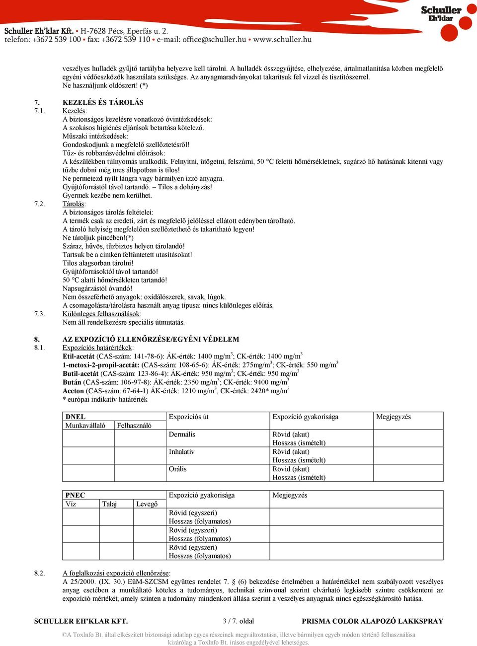 Kezelés: A biztonságos kezelésre vonatkozó óvintézkedések: A szokásos higiénés eljárások betartása kötelezı. Mőszaki intézkedések: Gondoskodjunk a megfelelı szellıztetésrıl!