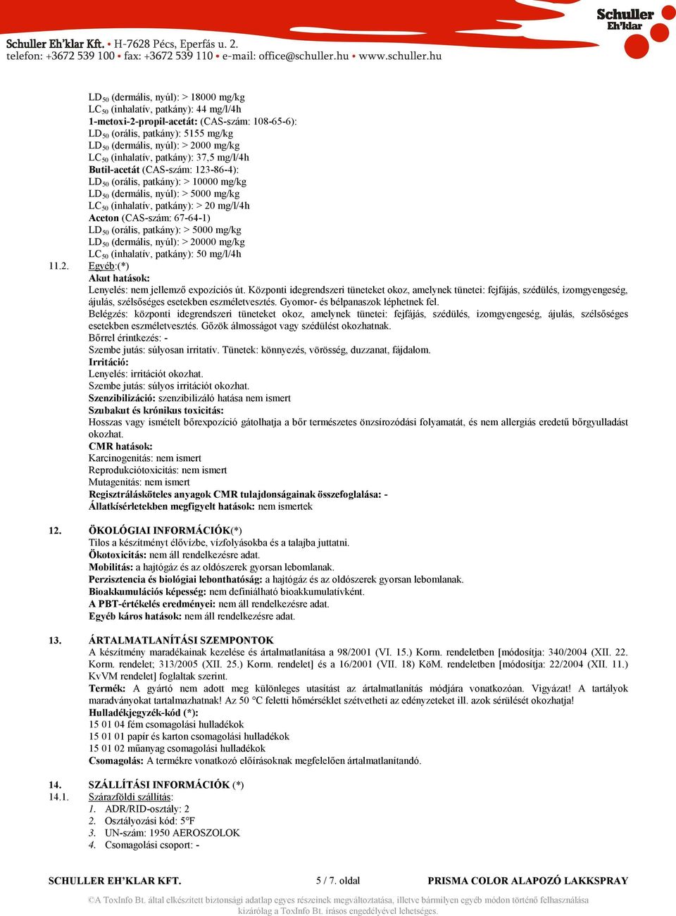 (CAS-szám: 67-64-1) LD 50 (orális, patkány): > 5000 mg/kg LD 50 (dermális, nyúl): > 20000 mg/kg LC 50 (inhalatív, patkány): 50 mg/l/4h 11.2. Egyéb:(*) Akut hatások: Lenyelés: nem jellemzı expozíciós út.