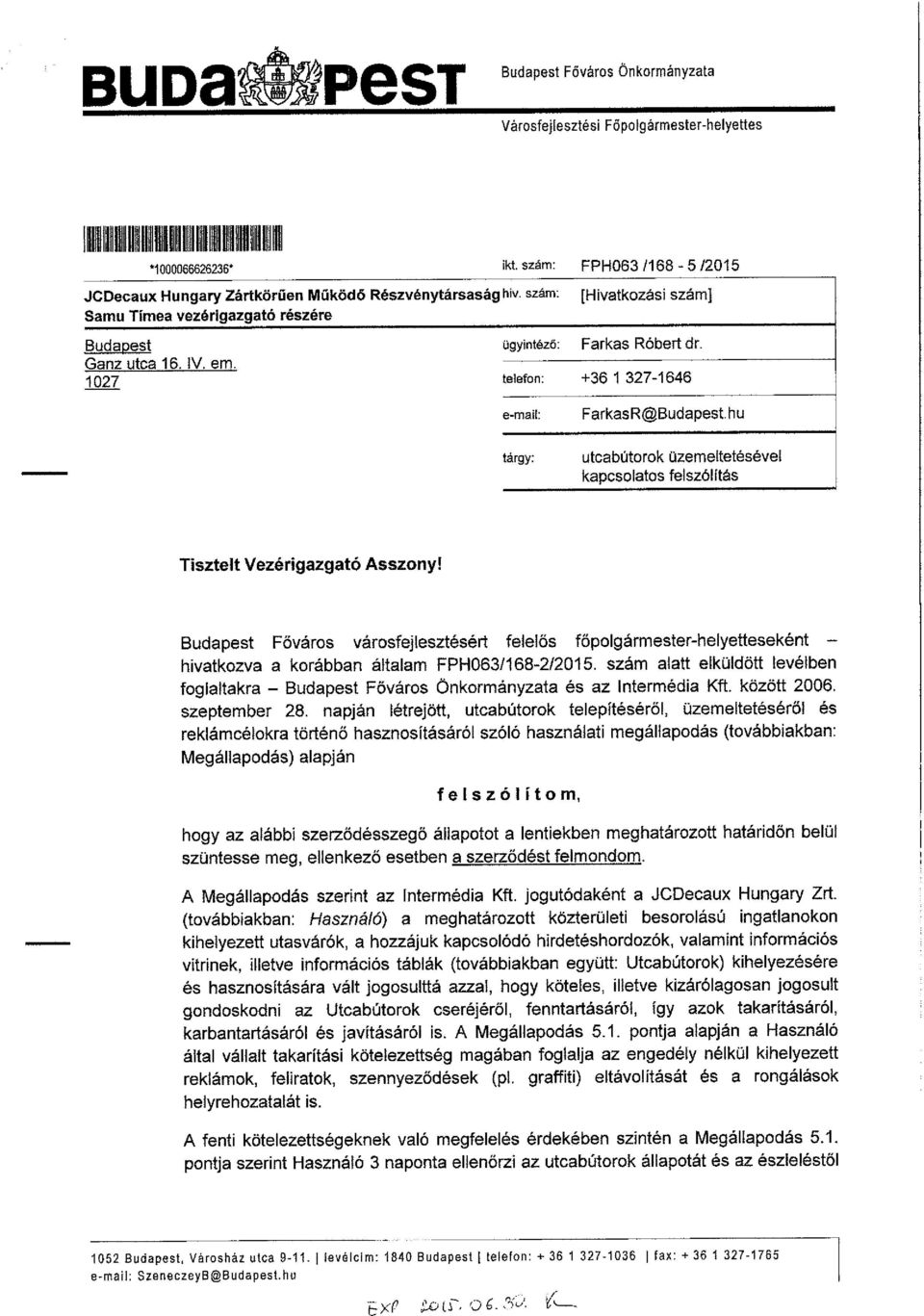 l levélcim: 1840Budapest1telefon:+36 1 327-1036 1fax:+36 1 327-1765 Budapest Főváros városfejlesztésért felelős főpolgármester-helyetteseként - hivatkozva a korábban általam FPH063/168-2/2015.