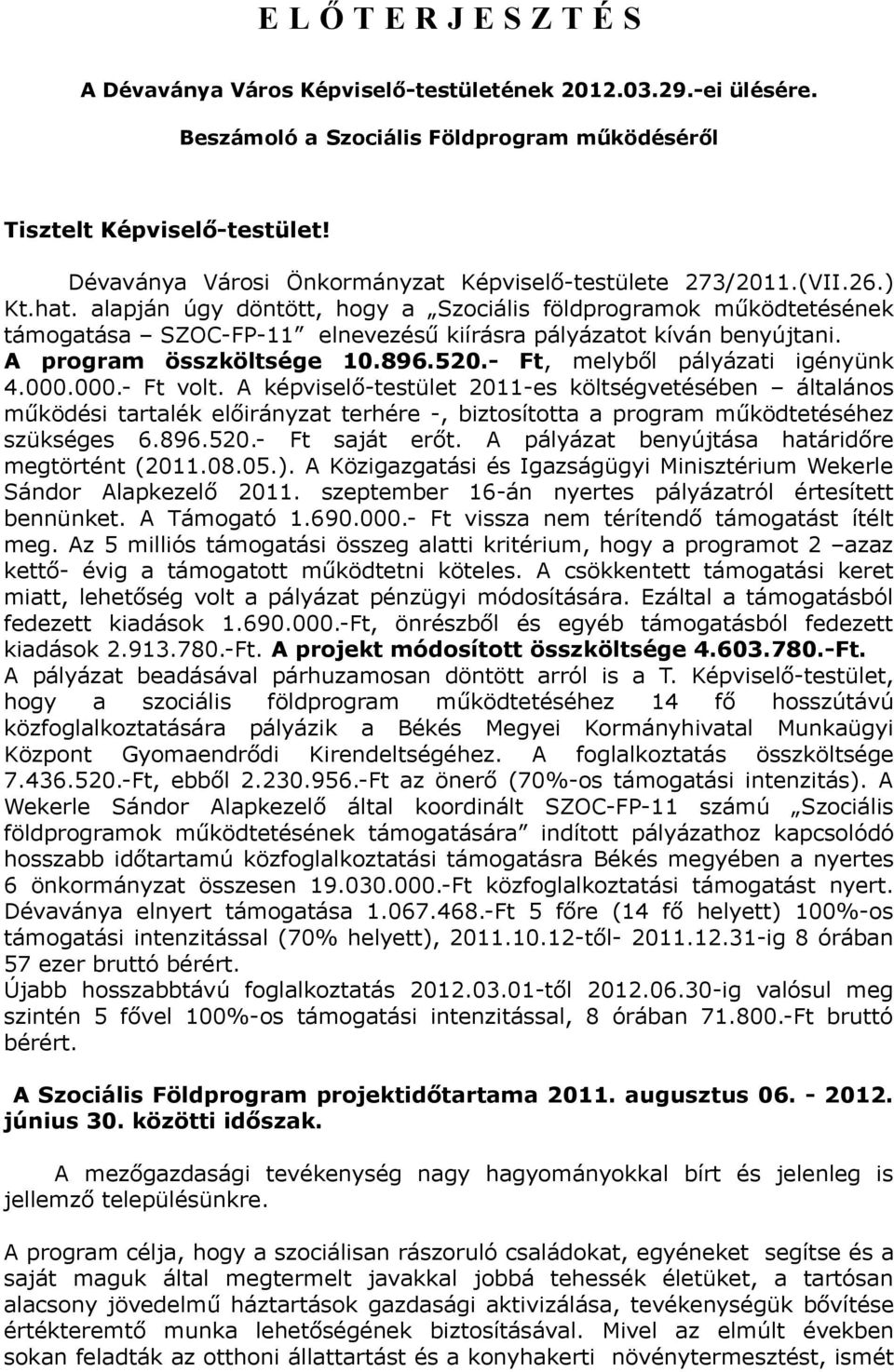 alapján úgy döntött, hogy a Szociális földprogramok működtetésének támogatása SZOC-FP-11 elnevezésű kiírásra pályázatot kíván benyújtani. A program összköltsége 10.896.520.