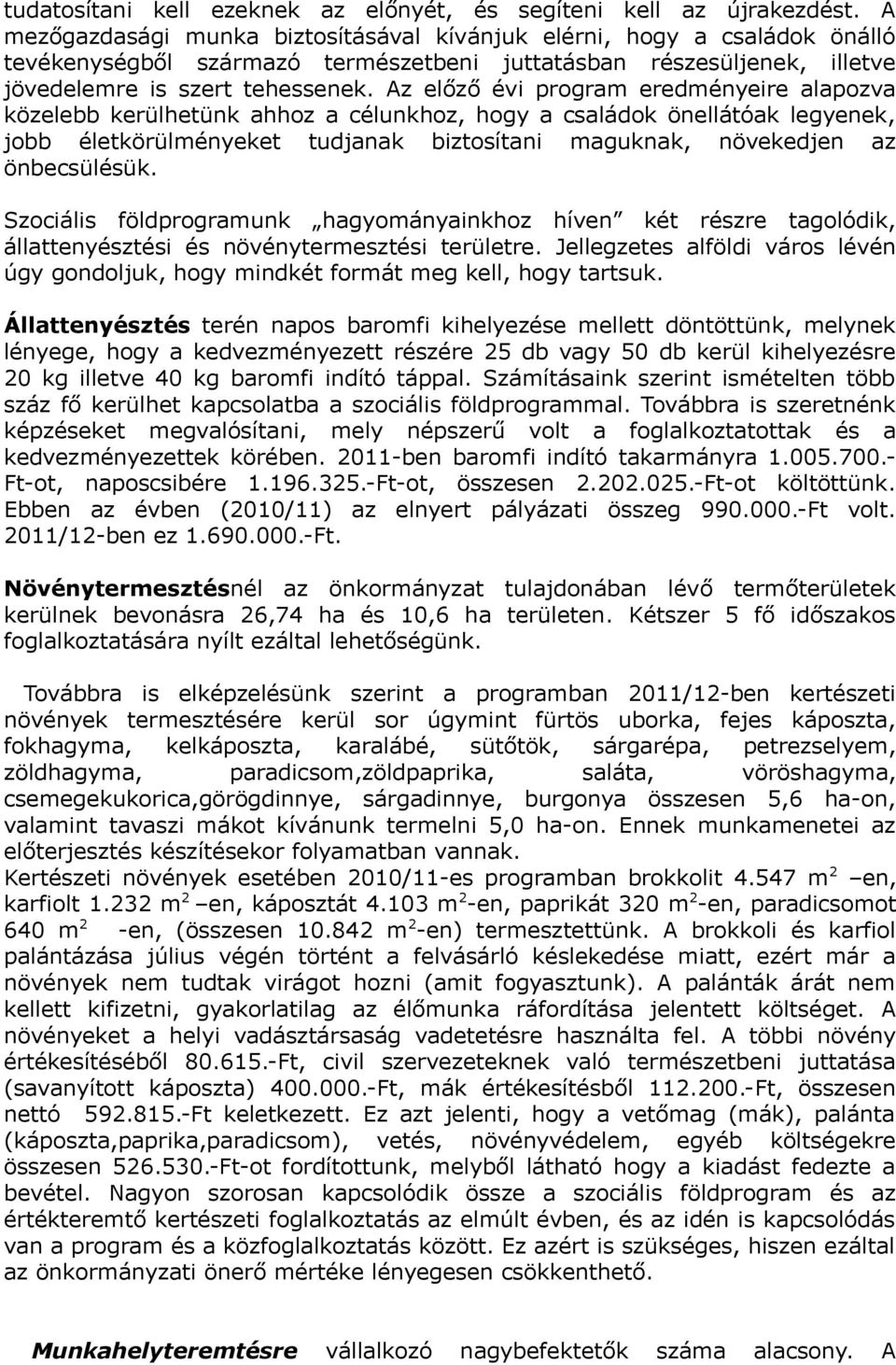 Az előző évi program eredményeire alapozva közelebb kerülhetünk ahhoz a célunkhoz, hogy a családok önellátóak legyenek, jobb életkörülményeket tudjanak biztosítani maguknak, növekedjen az