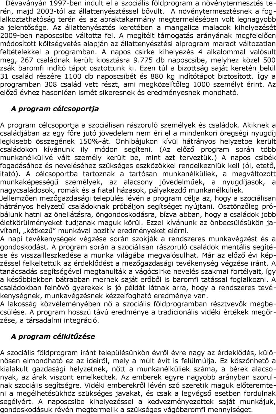 Az állattenyésztés keretében a mangalica malacok kihelyezését 2009-ben naposcsibe váltotta fel.