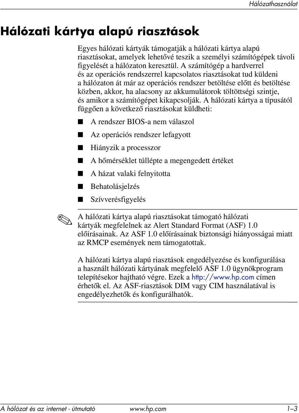 A számítógép a hardverrel és az operációs rendszerrel kapcsolatos riasztásokat tud küldeni a hálózaton át már az operációs rendszer betöltése előtt és betöltése közben, akkor, ha alacsony az