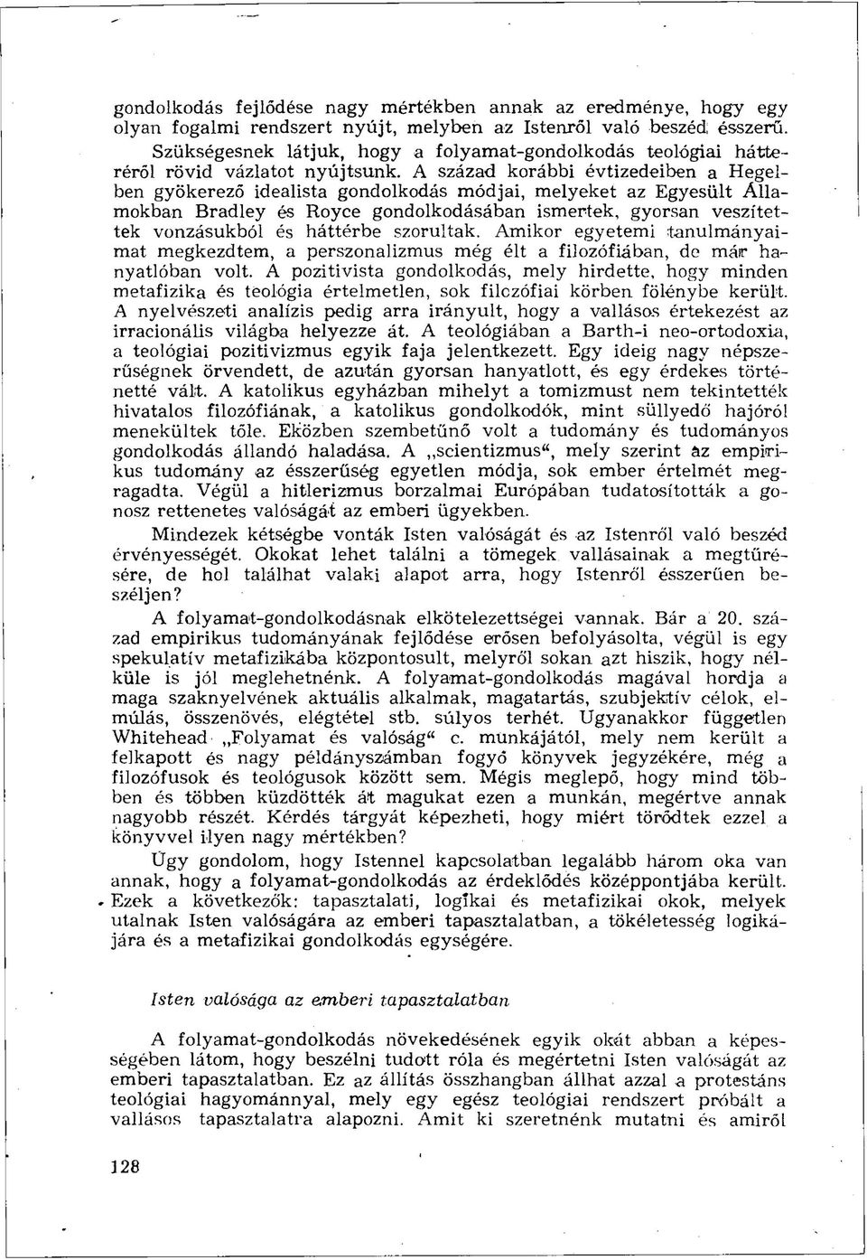 A század korábbi évtizedeiben a Hegelben gyökerező idealista gondolkodás módjai, melyeket az Egyesült Államokban Bradley és Royce gondolkodásában ismertek, gyorsan veszítettek vonzásukból és háttérbe