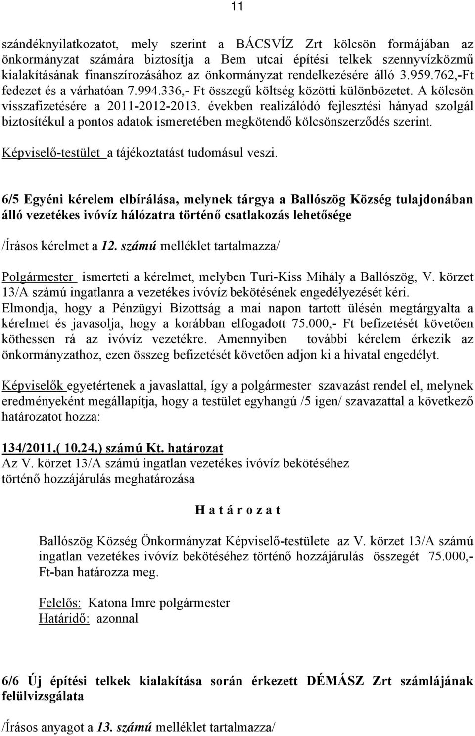 években realizálódó fejlesztési hányad szolgál biztosítékul a pontos adatok ismeretében megkötendő kölcsönszerződés szerint. Képviselő-testület a tájékoztatást tudomásul veszi.