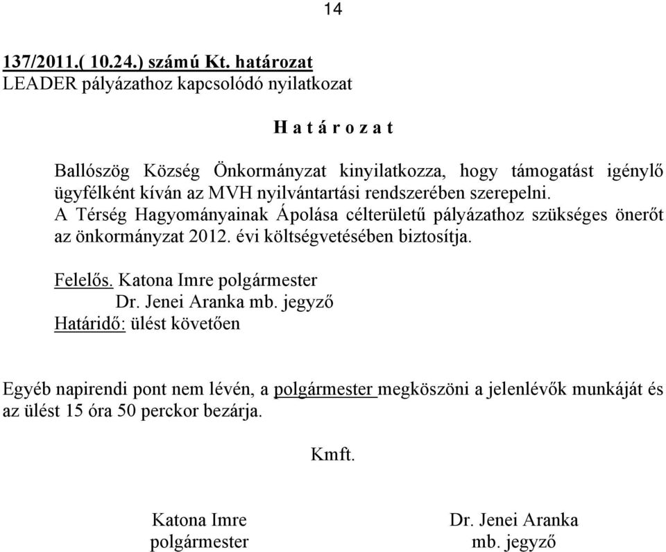 nyilvántartási rendszerében szerepelni. A Térség Hagyományainak Ápolása célterületű pályázathoz szükséges önerőt az önkormányzat 2012.