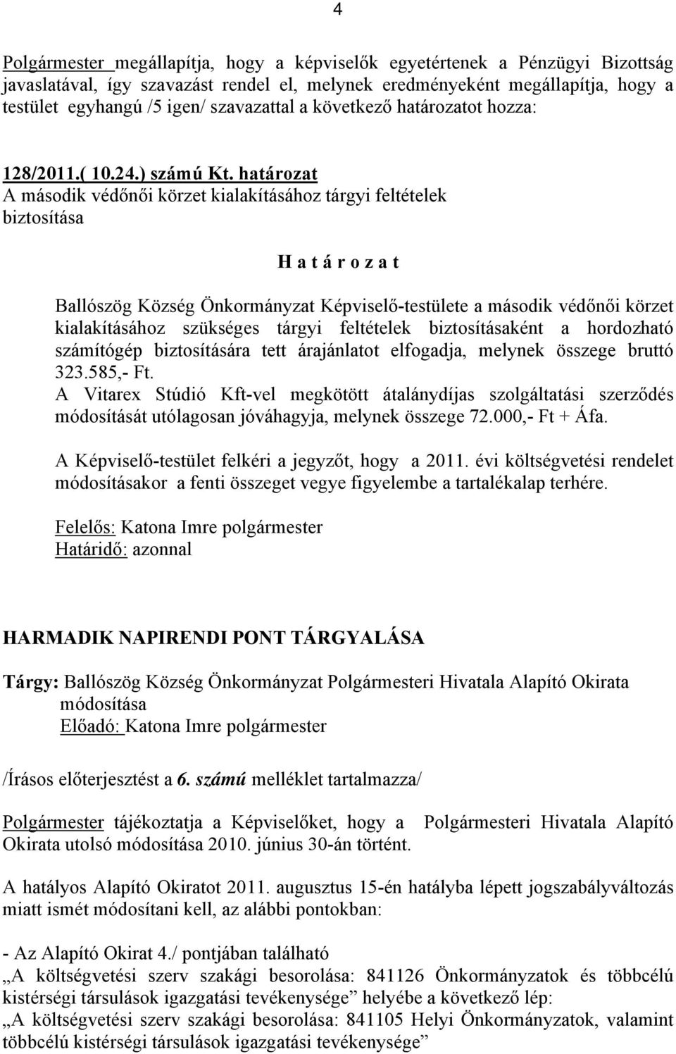 határozat A második védőnői körzet kialakításához tárgyi feltételek biztosítása Ballószög Község Önkormányzat Képviselő-testülete a második védőnői körzet kialakításához szükséges tárgyi feltételek