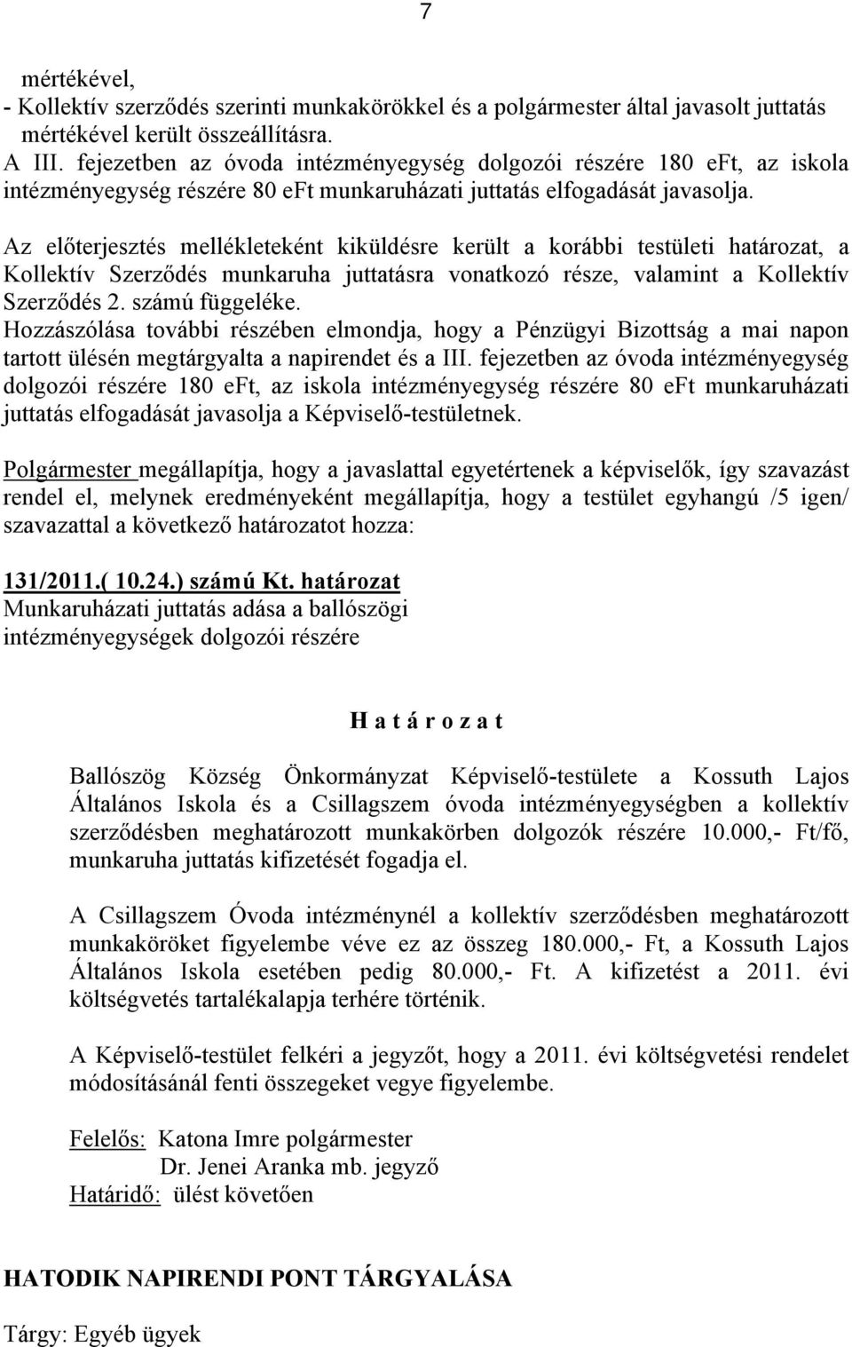 Az előterjesztés mellékleteként kiküldésre került a korábbi testületi határozat, a Kollektív Szerződés munkaruha juttatásra vonatkozó része, valamint a Kollektív Szerződés 2. számú függeléke.