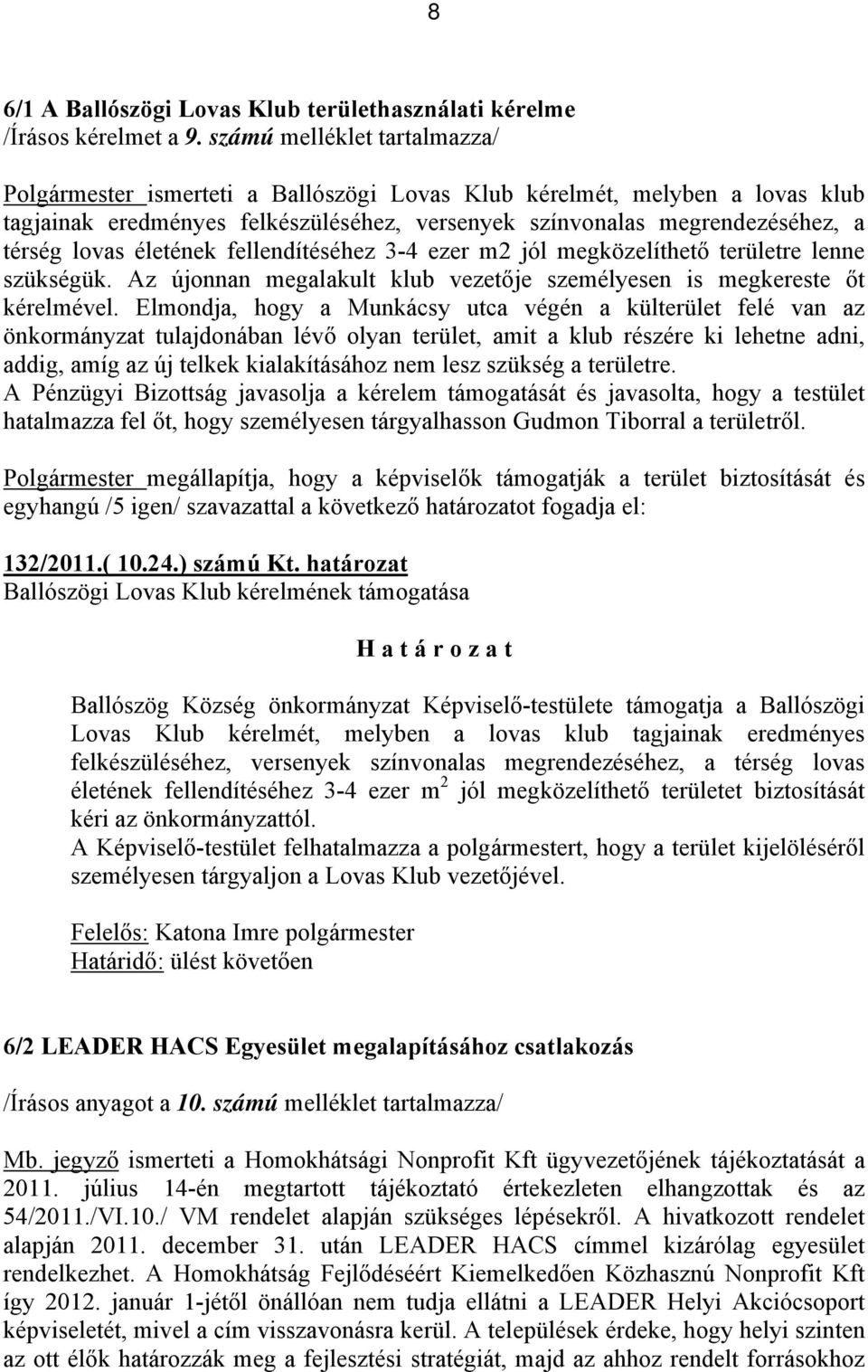 életének fellendítéséhez 3-4 ezer m2 jól megközelíthető területre lenne szükségük. Az újonnan megalakult klub vezetője személyesen is megkereste őt kérelmével.