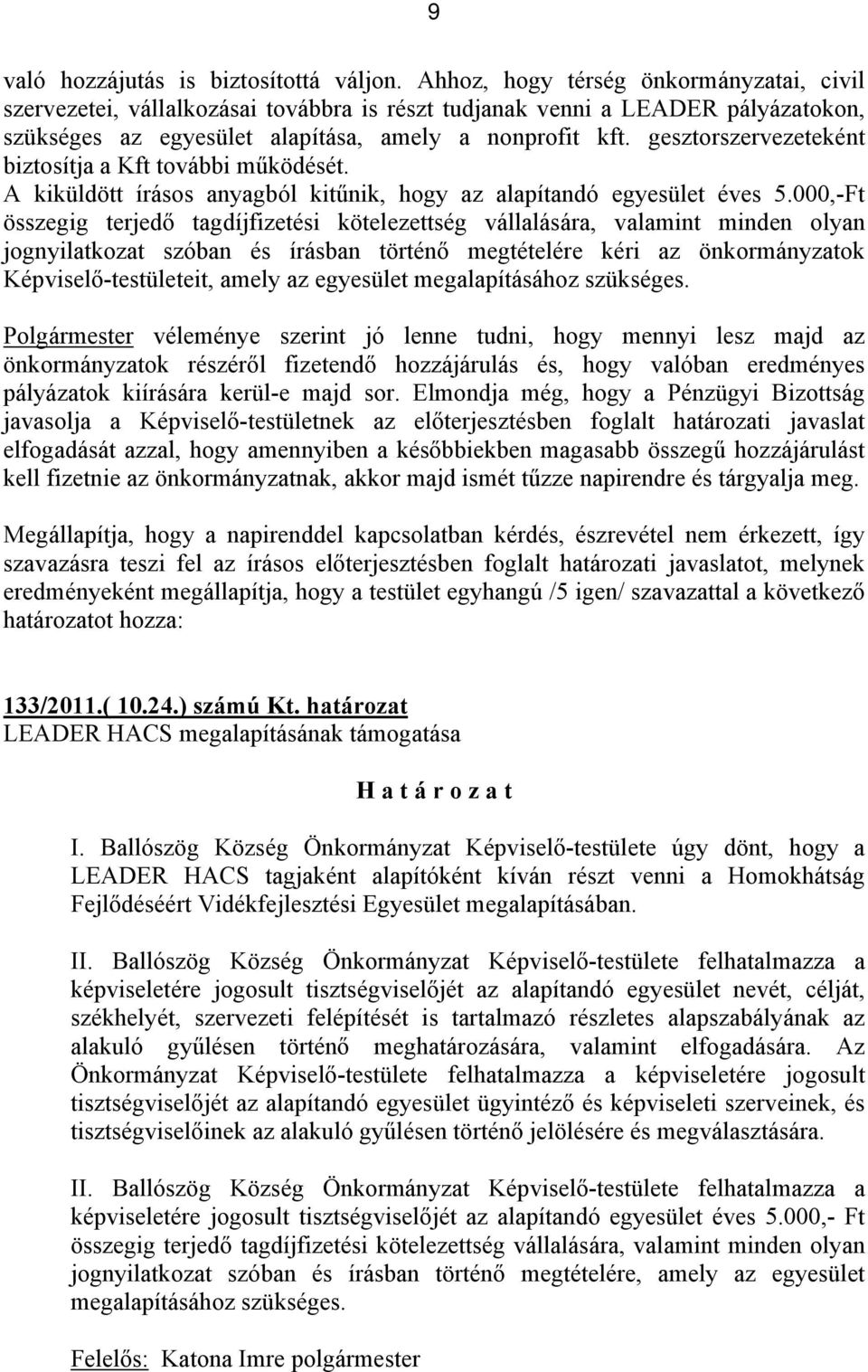 gesztorszervezeteként biztosítja a Kft további működését. A kiküldött írásos anyagból kitűnik, hogy az alapítandó egyesület éves 5.