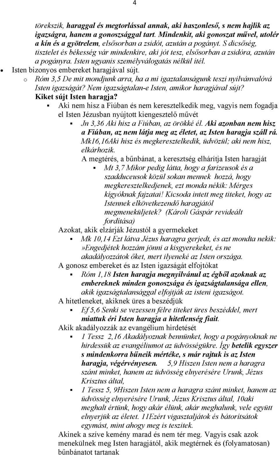 Isten ugyanis személyválgatás nélkül ítél. Isten biznys embereket haragjával sújt. Róm 3,5 De mit mndjunk arra, ha a mi igaztalanságunk teszi nyilvánvalóvá Isten igazságát?