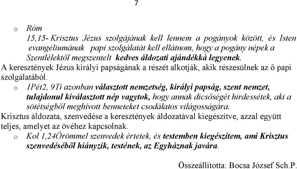 1Pét2, 9Ti aznban választtt nemzetség, királyi papság, szent nemzet, tulajdnul kiválaszttt nép vagytk, hgy annak dicsőségét hirdessétek, aki a sötétségből meghívtt benneteket csdálats