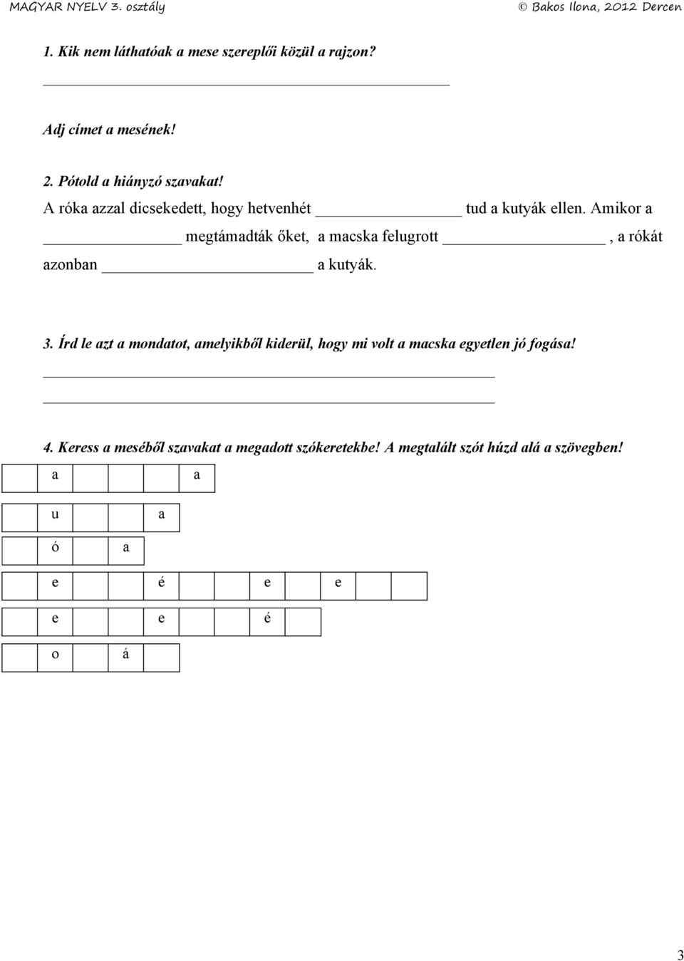 Amikor a megtámadták őket, a macska felugrott, a rókát azonban a kutyák. 3.