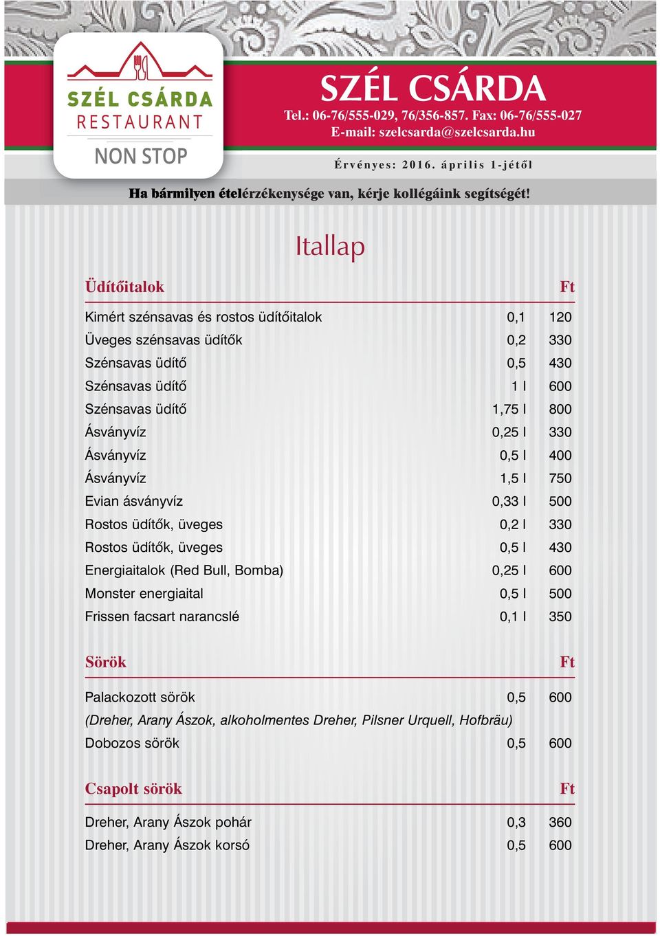 0,5 l 430 Energiaitalok (Red Bull, Bomba) 0,25 l 600 Monster energiaital 0,5 l 500 Frissen facsart narancslé 0,1 l 350 Sörök Palackozott sörök 0,5 600 (Dreher,