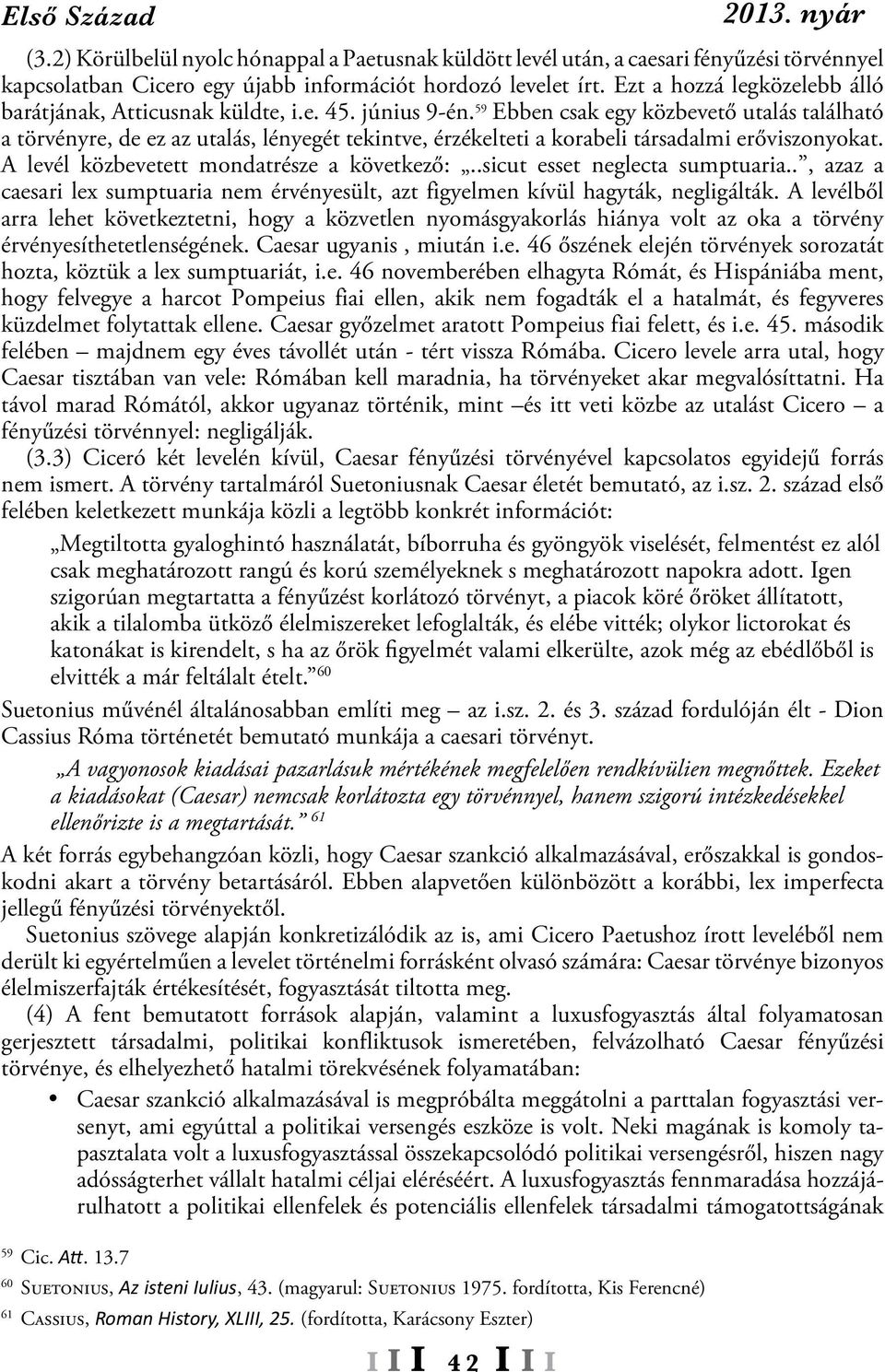59 Ebben csak egy közbevető utalás található a törvényre, de ez az utalás, lényegét tekintve, érzékelteti a korabeli társadalmi erőviszonyokat. A levél közbevetett mondatrésze a következő:.