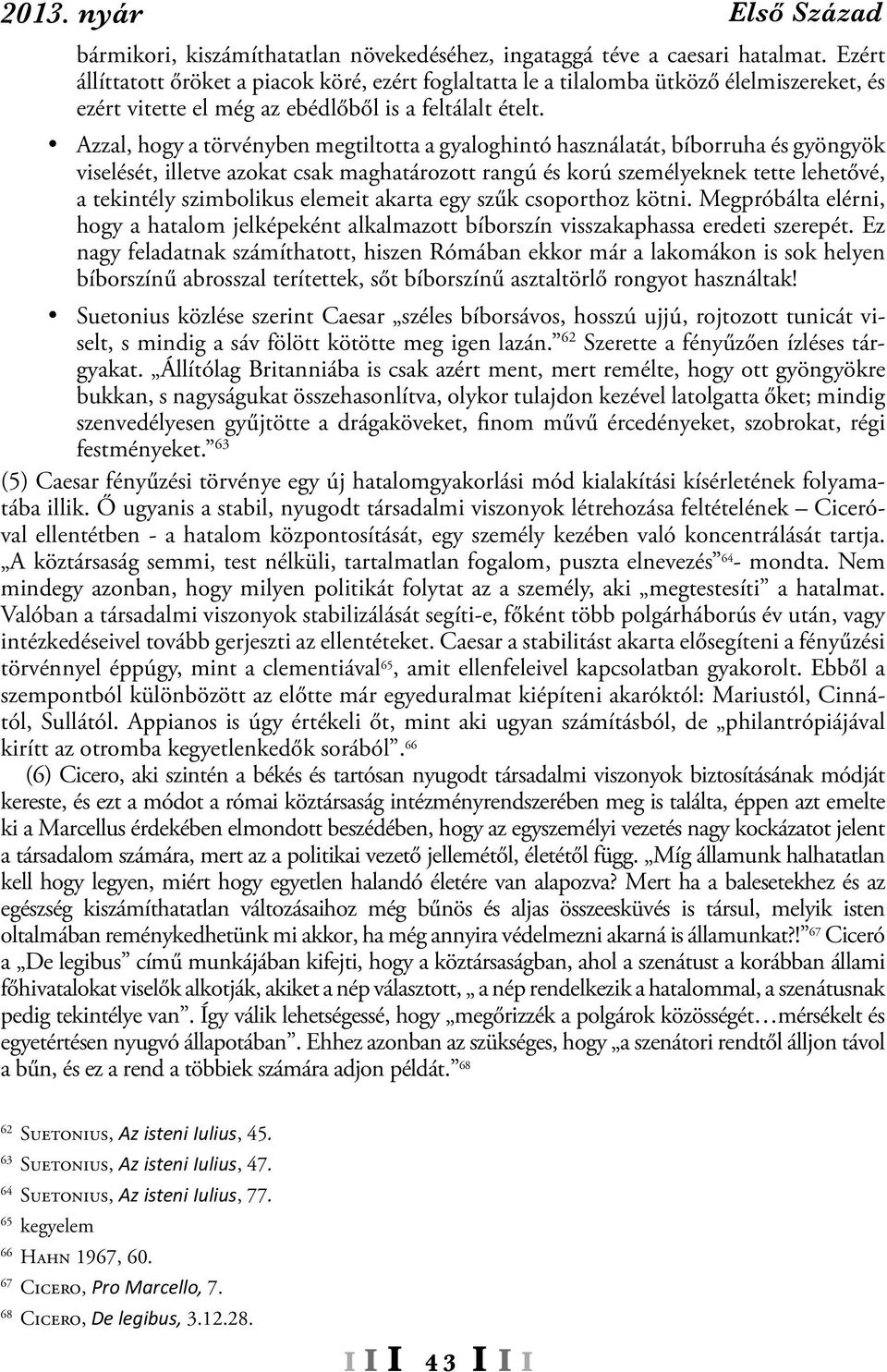 Azzal, hogy a törvényben megtiltotta a gyaloghintó használatát, bíborruha és gyöngyök viselését, illetve azokat csak maghatározott rangú és korú személyeknek tette lehetővé, a tekintély szimbolikus