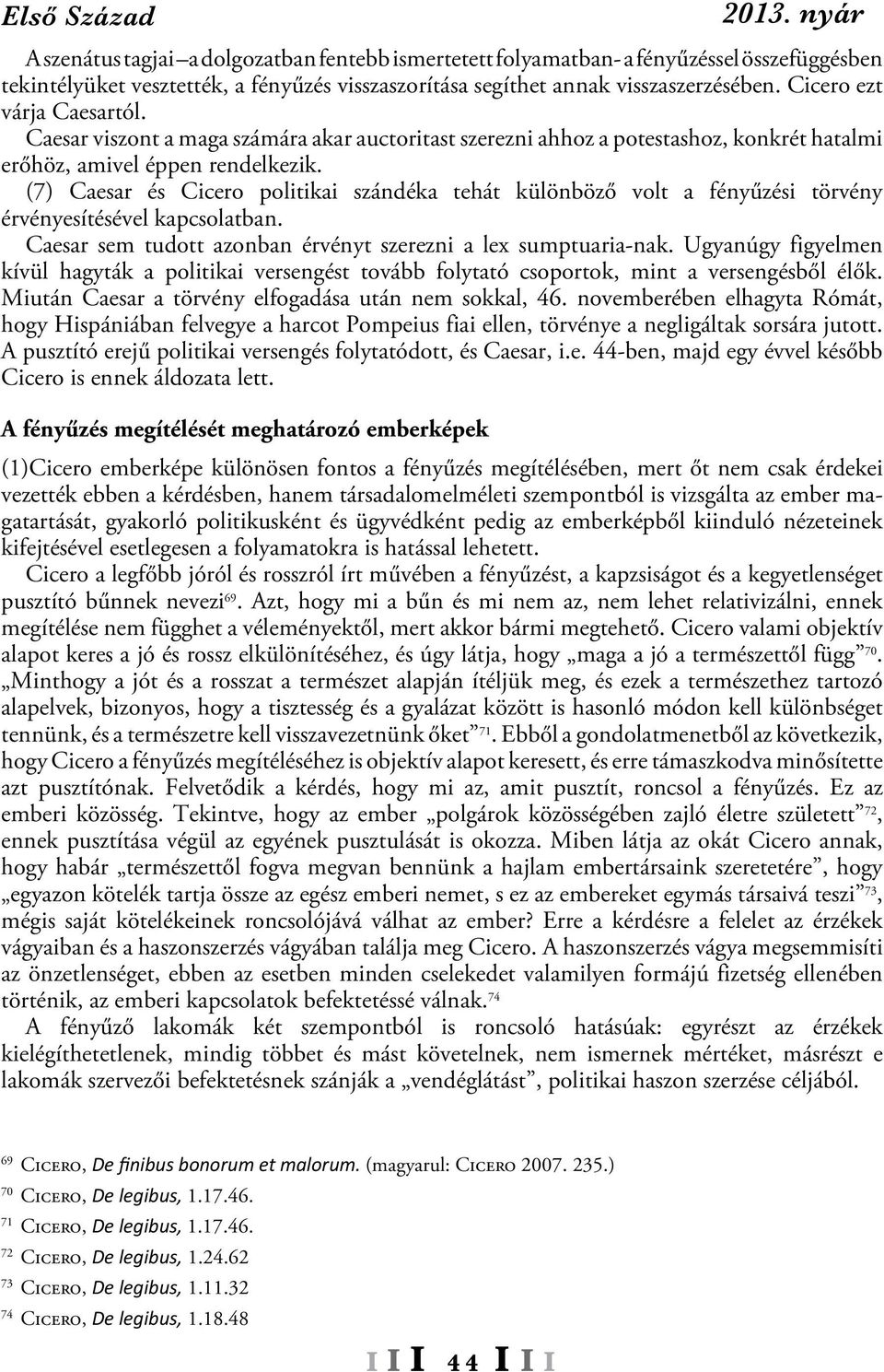 (7) Caesar és Cicero politikai szándéka tehát különböző volt a fényűzési törvény érvényesítésével kapcsolatban. Caesar sem tudott azonban érvényt szerezni a lex sumptuaria-nak.