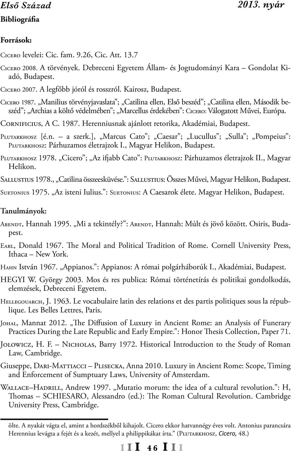 Manilius törvényjavaslata ; Catilina ellen, Első beszéd ; Catilina ellen, Második beszéd ; Archias a költő védelmében ; Marcellus érdekében : CICERO: Válogatott Művei, Európa. CORNIFICIUS, A C. 1987.
