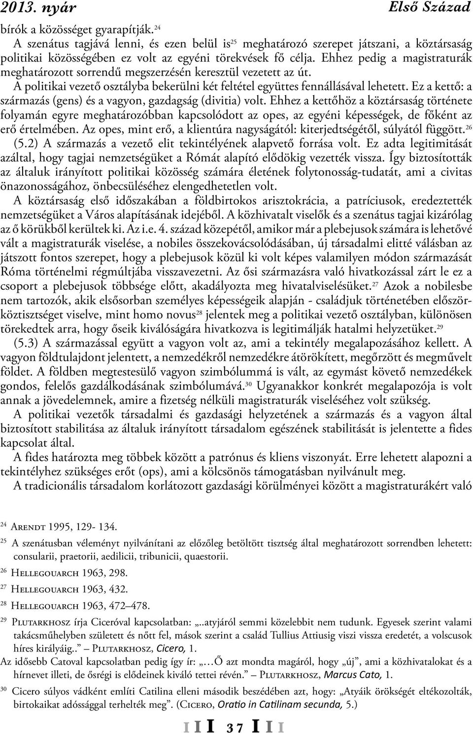Ez a kettő: a származás (gens) és a vagyon, gazdagság (divitia) volt.