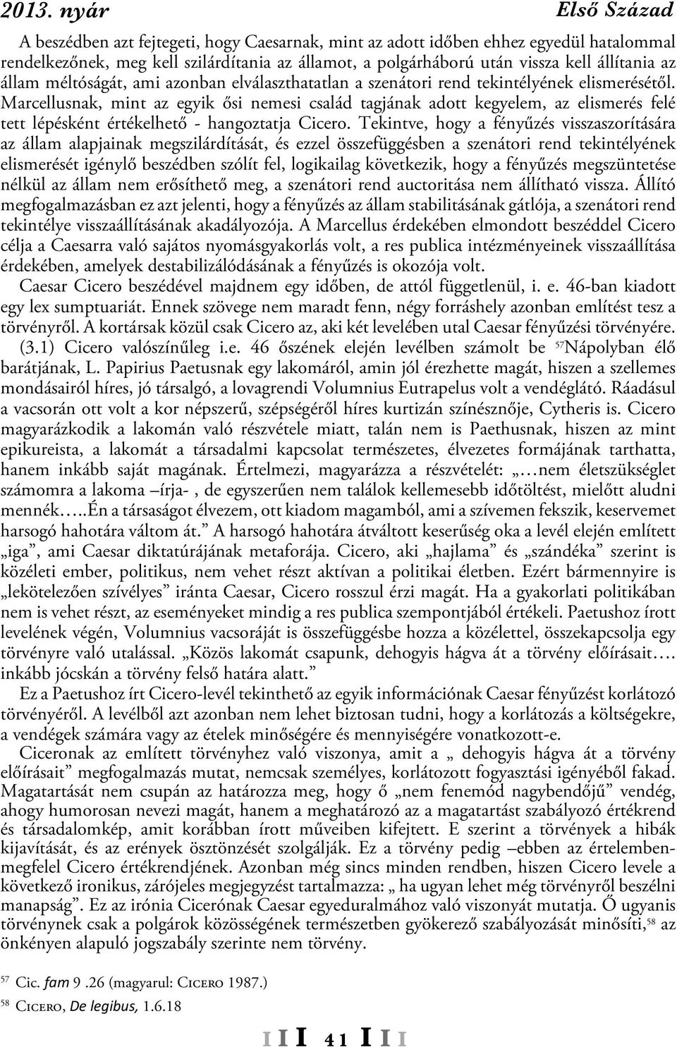 Marcellusnak, mint az egyik ősi nemesi család tagjának adott kegyelem, az elismerés felé tett lépésként értékelhető - hangoztatja Cicero.